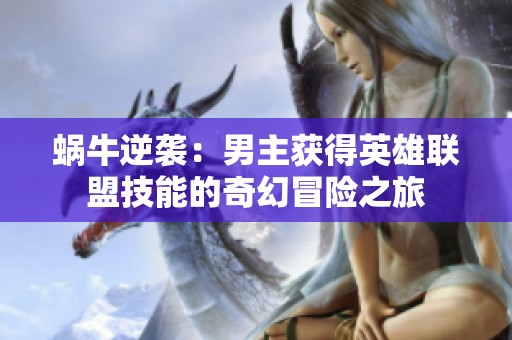 蜗牛逆袭：男主获得英雄联盟技能的奇幻冒险之旅