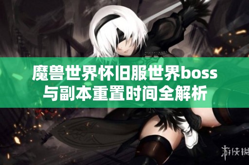 魔兽世界怀旧服世界boss与副本重置时间全解析