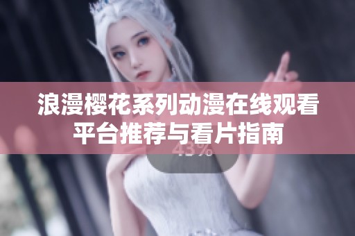 浪漫樱花系列动漫在线观看平台推荐与看片指南