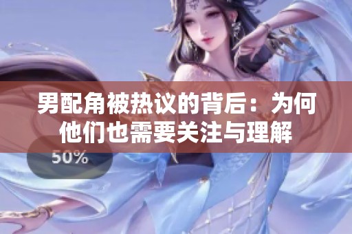 男配角被热议的背后：为何他们也需要关注与理解