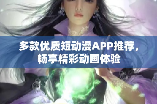 多款优质短动漫APP推荐，畅享精彩动画体验