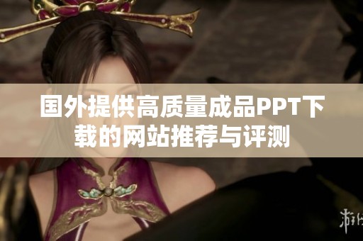国外提供高质量成品PPT下载的网站推荐与评测