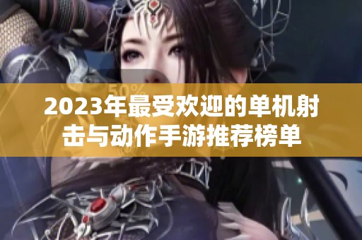 2023年最受欢迎的单机射击与动作手游推荐榜单