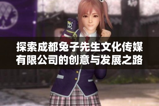 探索成都兔子先生文化传媒有限公司的创意与发展之路