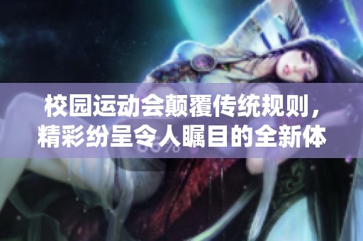 校园运动会颠覆传统规则，精彩纷呈令人瞩目的全新体验
