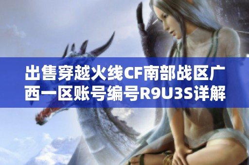 出售穿越火线CF南部战区广西一区账号编号R9U3S详解
