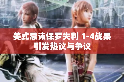 美式忌讳保罗失利 1-4战果引发热议与争议