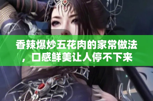 香辣爆炒五花肉的家常做法，口感鲜美让人停不下来