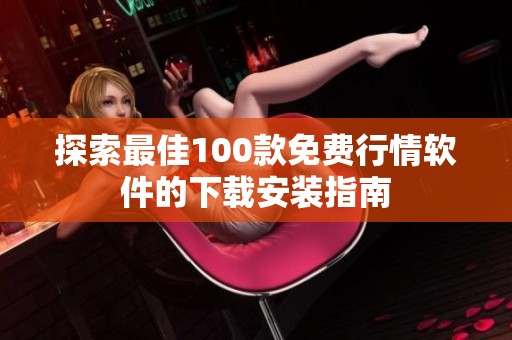 探索最佳100款免费行情软件的下载安装指南