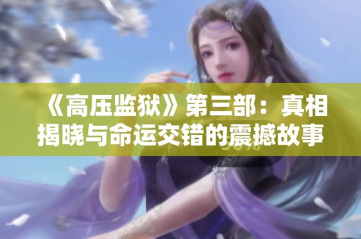 《高压监狱》第三部：真相揭晓与命运交错的震撼故事