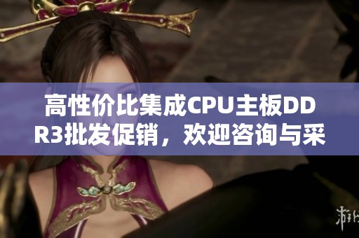 高性价比集成CPU主板DDR3批发促销，欢迎咨询与采购