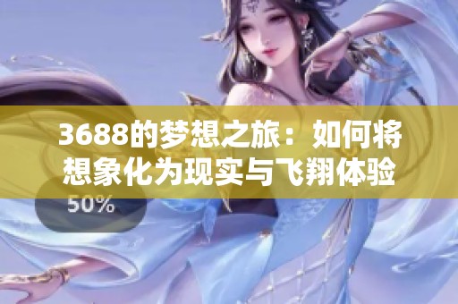 3688的梦想之旅：如何将想象化为现实与飞翔体验