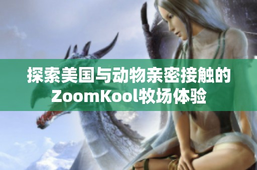 探索美国与动物亲密接触的ZoomKool牧场体验