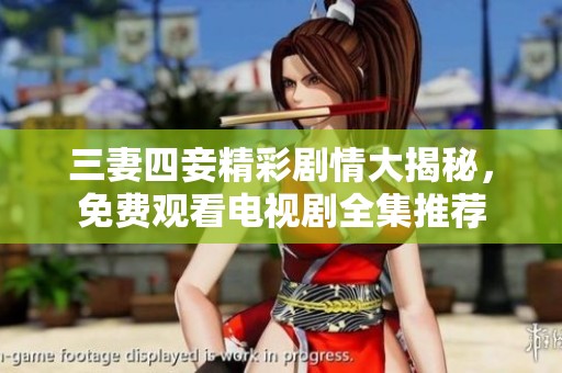 三妻四妾精彩剧情大揭秘，免费观看电视剧全集推荐