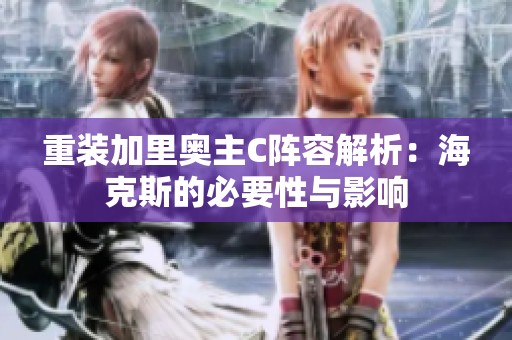 重装加里奥主C阵容解析：海克斯的必要性与影响