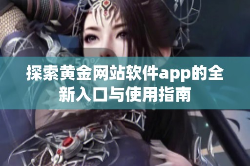 探索黄金网站软件app的全新入口与使用指南