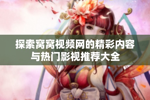 探索窝窝视频网的精彩内容与热门影视推荐大全