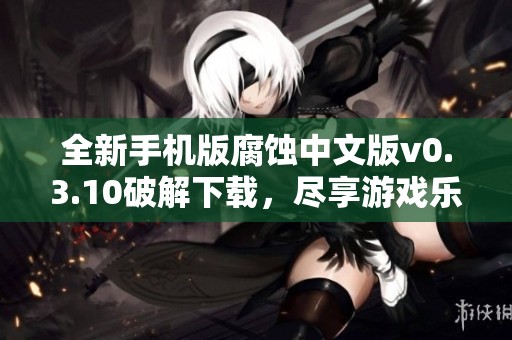 全新手机版腐蚀中文版v0.3.10破解下载，尽享游戏乐趣