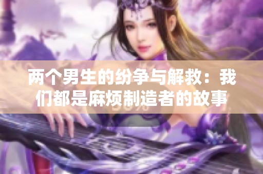 两个男生的纷争与解救：我们都是麻烦制造者的故事