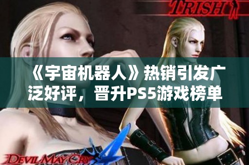 《宇宙机器人》热销引发广泛好评，晋升PS5游戏榜单第五位