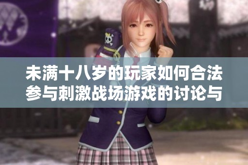 未满十八岁的玩家如何合法参与刺激战场游戏的讨论与攻略