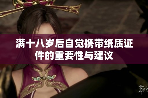 满十八岁后自觉携带纸质证件的重要性与建议