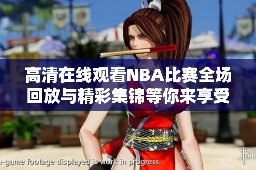 高清在线观看NBA比赛全场回放与精彩集锦等你来享受