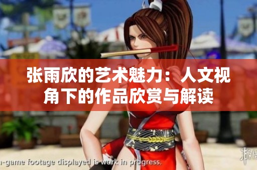 张雨欣的艺术魅力：人文视角下的作品欣赏与解读