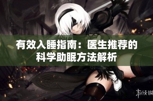 有效入睡指南：医生推荐的科学助眠方法解析