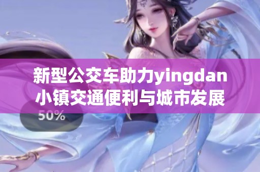 新型公交车助力yingdan小镇交通便利与城市发展