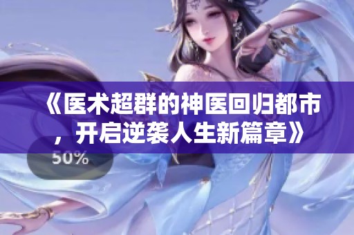 《医术超群的神医回归都市，开启逆袭人生新篇章》