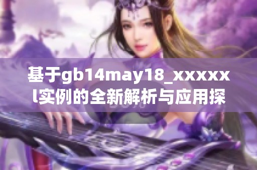 基于gb14may18_xxxxxl实例的全新解析与应用探讨