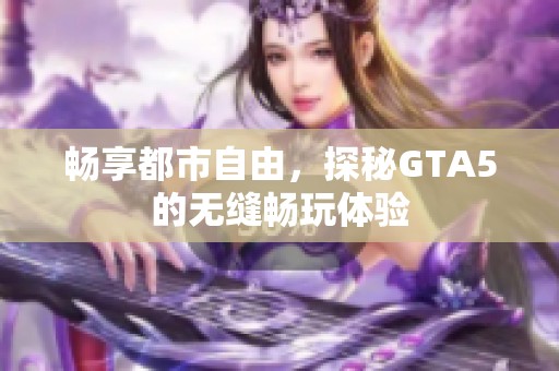 畅享都市自由，探秘GTA5的无缝畅玩体验