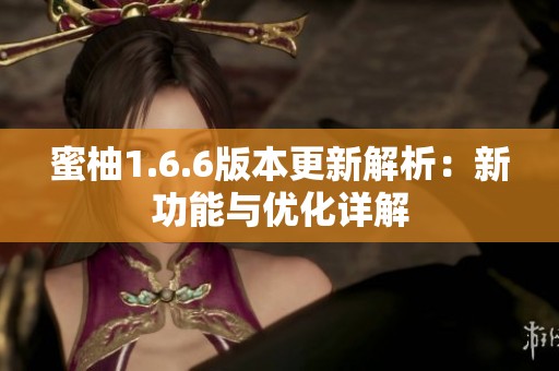 蜜柚1.6.6版本更新解析：新功能与优化详解