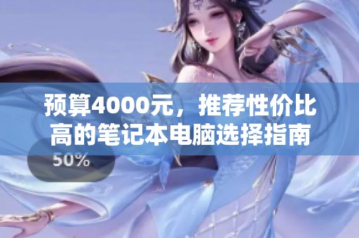 预算4000元，推荐性价比高的笔记本电脑选择指南