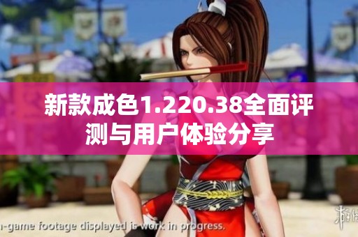 新款成色1.220.38全面评测与用户体验分享