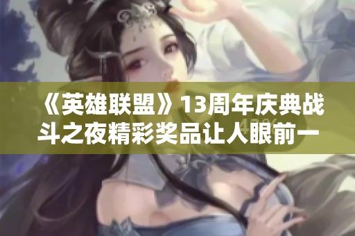 《英雄联盟》13周年庆典战斗之夜精彩奖品让人眼前一亮