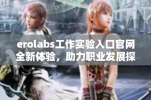 erolabs工作实验入口官网全新体验，助力职业发展探索