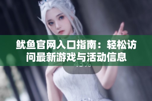 鱿鱼官网入口指南：轻松访问最新游戏与活动信息