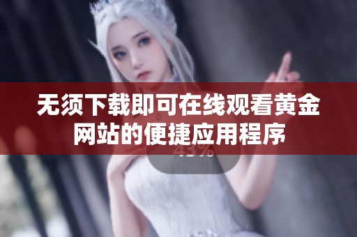无须下载即可在线观看黄金网站的便捷应用程序