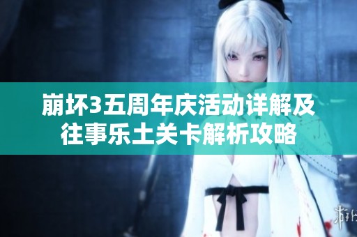 崩坏3五周年庆活动详解及往事乐土关卡解析攻略