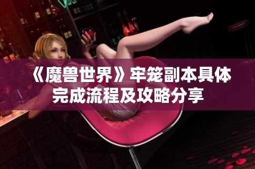 《魔兽世界》牢笼副本具体完成流程及攻略分享