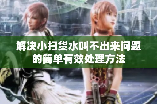 解决小扫货水叫不出来问题的简单有效处理方法