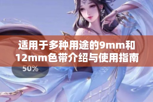 适用于多种用途的9mm和12mm色带介绍与使用指南