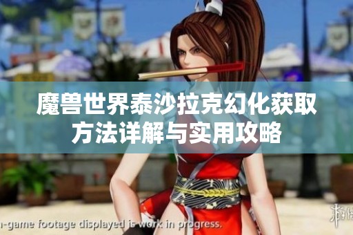 魔兽世界泰沙拉克幻化获取方法详解与实用攻略