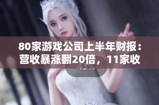 80家游戏公司上半年财报：营收暴涨翻20倍，11家收入超20亿