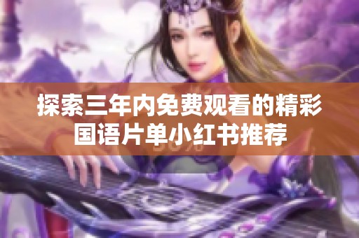 探索三年内免费观看的精彩国语片单小红书推荐