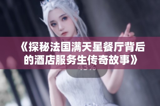 《探秘法国满天星餐厅背后的酒店服务生传奇故事》