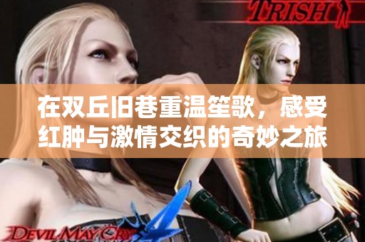在双丘旧巷重温笙歌，感受红肿与激情交织的奇妙之旅