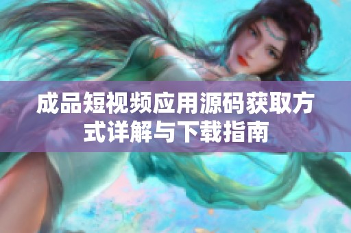 成品短视频应用源码获取方式详解与下载指南